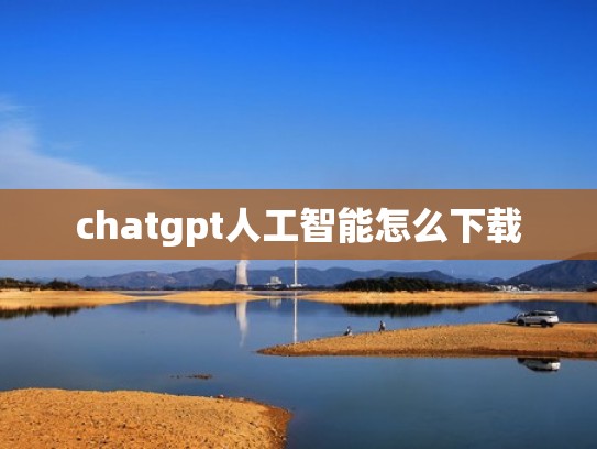 chatgpt人工智能怎么下载