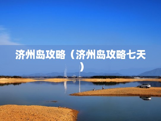 济州岛攻略（济州岛攻略七天）