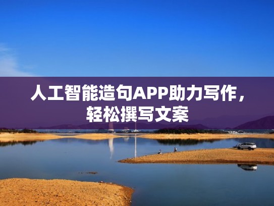 人工智能造句APP助力写作，轻松撰写文案