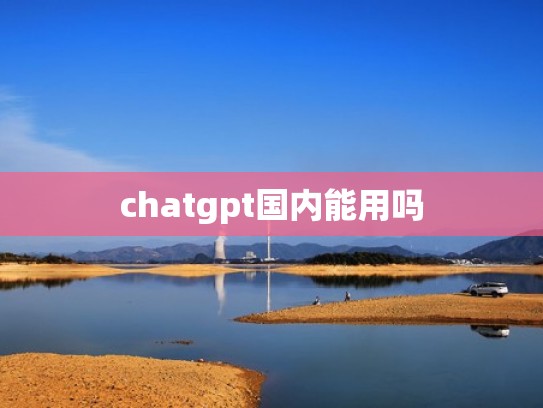 chatgpt国内能用吗