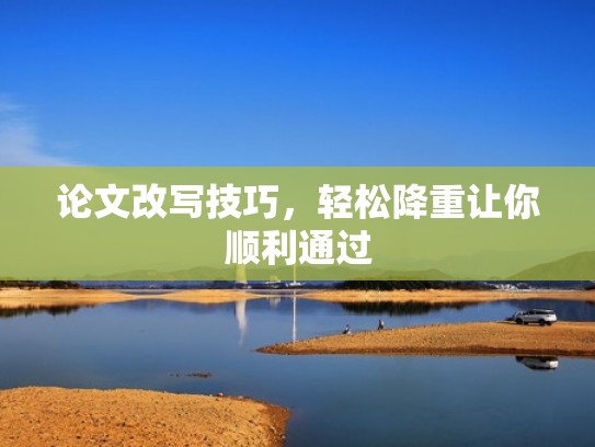 论文改写技巧，轻松降重让你顺利通过