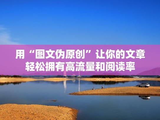 用“图文伪原创”让你的文章轻松拥有高流量和阅读率