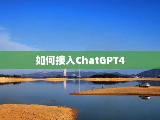 如何接入ChatGPT4