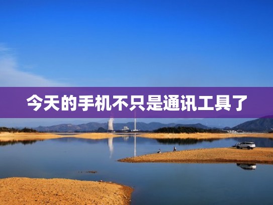 今天的手机不只是通讯工具了