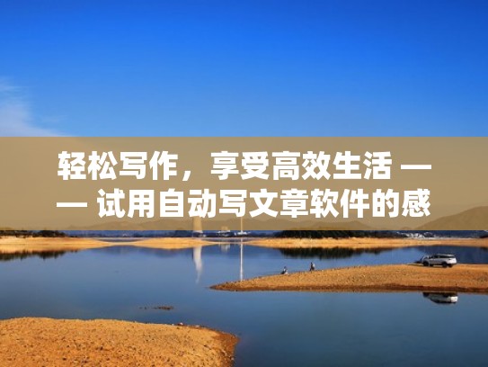 轻松写作，享受高效生活 —— 试用自动写文章软件的感受