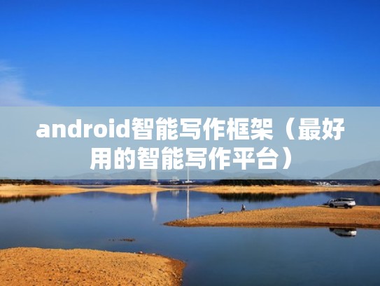 android智能写作框架（最好用的智能写作平台）