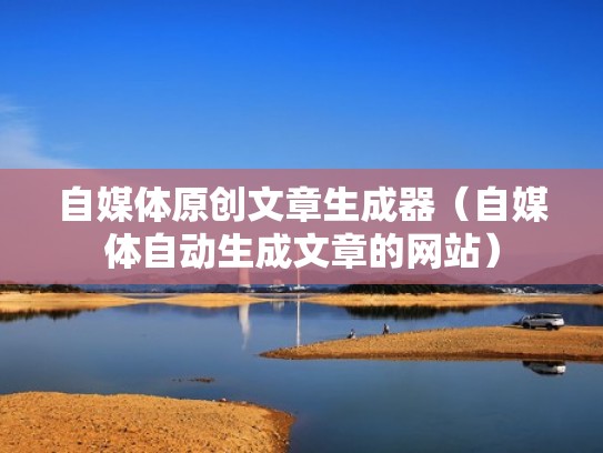 自媒体原创文章生成器（自媒体自动生成文章的网站）