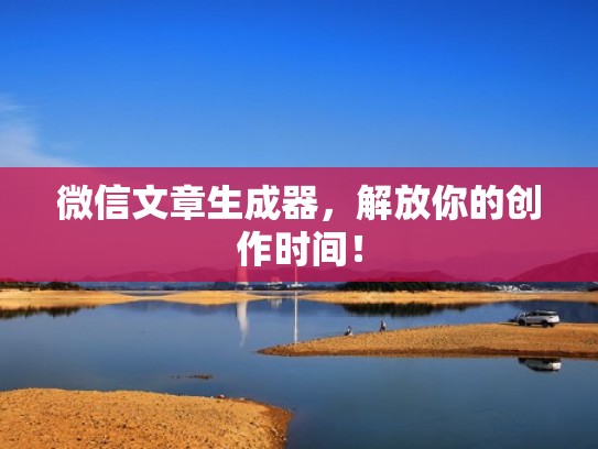 微信文章生成器，解放你的创作时间！