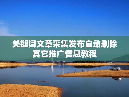 关键词文章采集发布自动删除其它推广信息教程