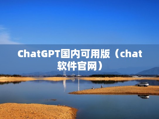 ChatGPT国内可用版（chat软件官网）