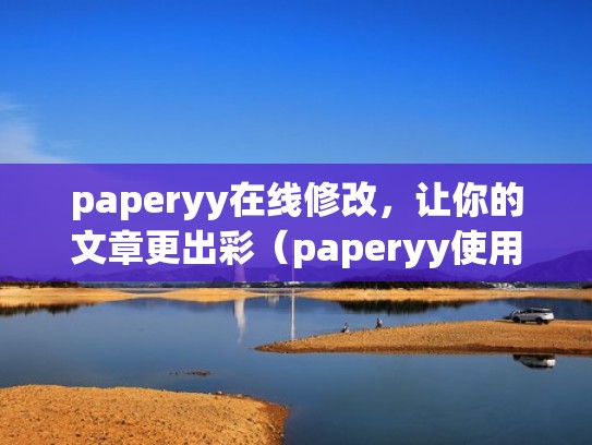 paperyy在线修改，让你的文章更出彩（paperyy使用步骤）