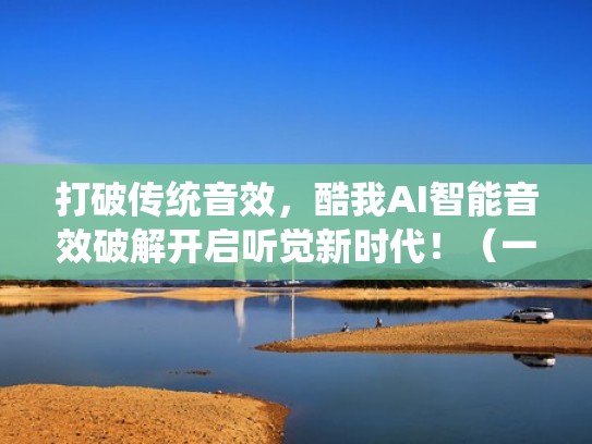 打破传统音效，酷我AI智能音效破解开启听觉新时代！（一键hifi ai智能音效 酷我）