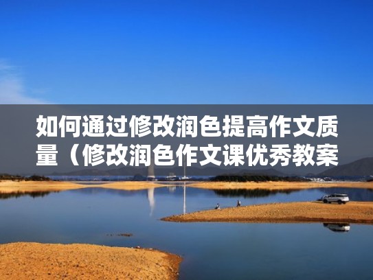 如何通过修改润色提高作文质量（修改润色作文课优秀教案）