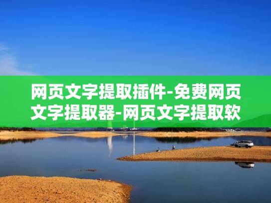 网页文字提取插件-免费网页文字提取器-网页文字提取软件（提取网站文字）