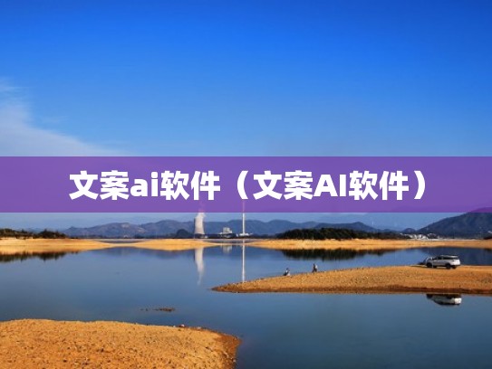 文案ai软件（文案AI软件）