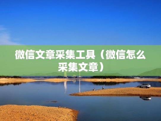 微信文章采集工具（微信怎么采集文章）