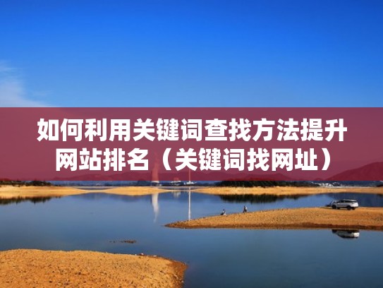 如何利用关键词查找方法提升网站排名（关键词找网址）