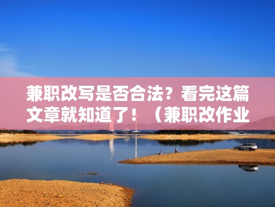兼职改写是否合法？看完这篇文章就知道了！（兼职改作业是真的吗）