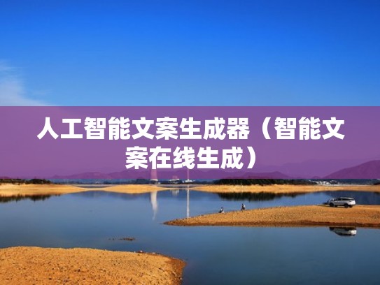 人工智能文案生成器（智能文案在线生成）