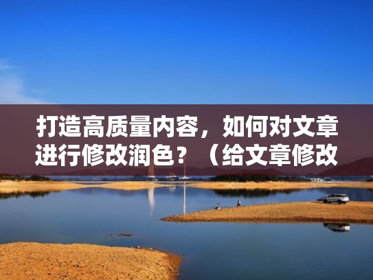 打造高质量内容，如何对文章进行修改润色？（给文章修改润色的成语）