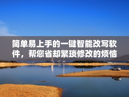 简单易上手的一键智能改写软件，帮您省却繁琐修改的烦恼（智能改诗）