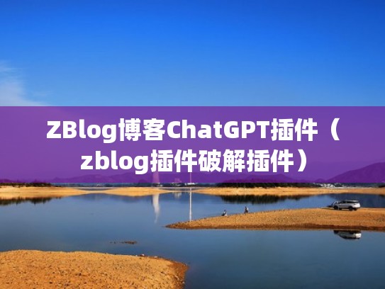 ZBlog博客ChatGPT插件（zblog插件破解插件）