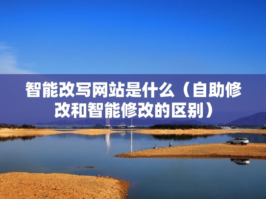 智能改写网站是什么（自助修改和智能修改的区别）