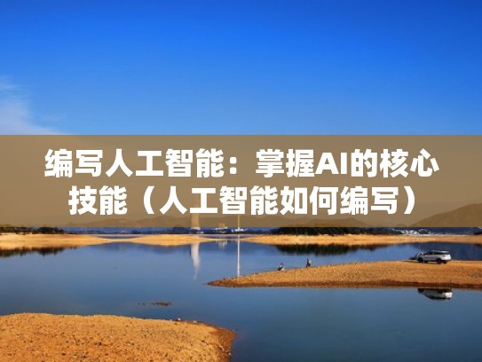 编写人工智能：掌握AI的核心技能（人工智能如何编写）