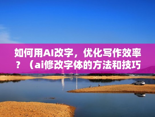 如何用AI改字，优化写作效率？（ai修改字体的方法和技巧）