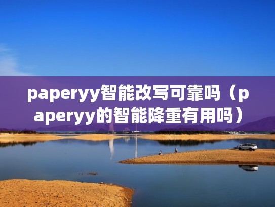 paperyy智能改写可靠吗（paperyy的智能降重有用吗）
