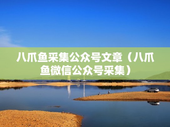 八爪鱼采集公众号文章（八爪鱼微信公众号采集）