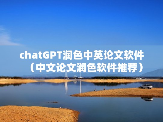 chatGPT润色中英论文软件（中文论文润色软件推荐）