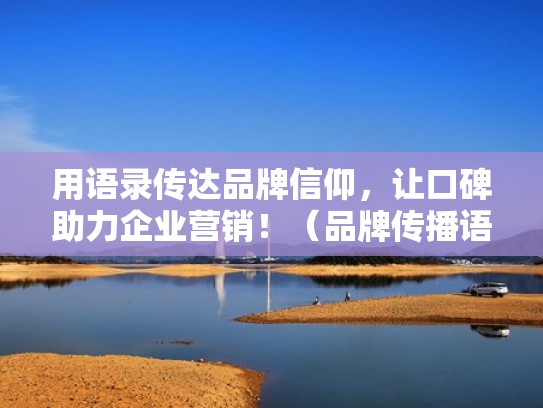 用语录传达品牌信仰，让口碑助力企业营销！（品牌传播语怎么写）