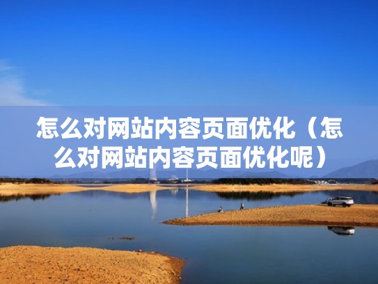 怎么对网站内容页面优化(怎么对网站内容页面优化呢) 怎么对网站内容页面优化(怎么对网站内容页面优化呢)
