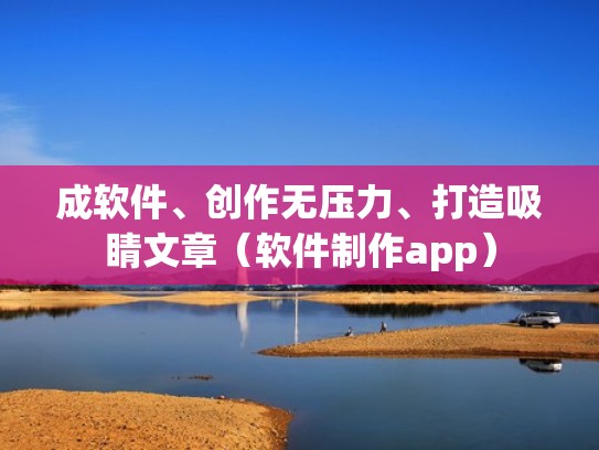 成软件、创作无压力、打造吸睛文章（软件制作app）