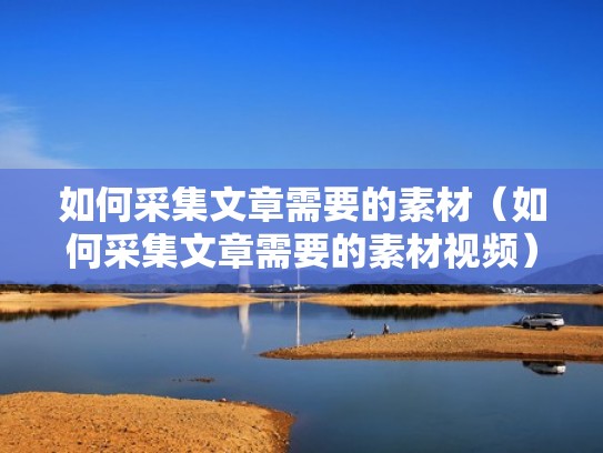 如何采集文章需要的素材（如何采集文章需要的素材视频）