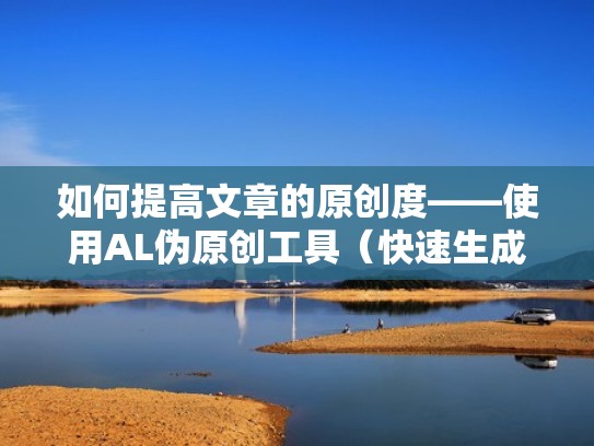 如何提高文章的原创度——使用AL伪原创工具（快速生成伪原创文章）