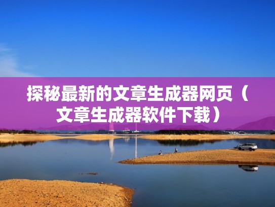 探秘最新的文章生成器网页（文章生成器软件下载）