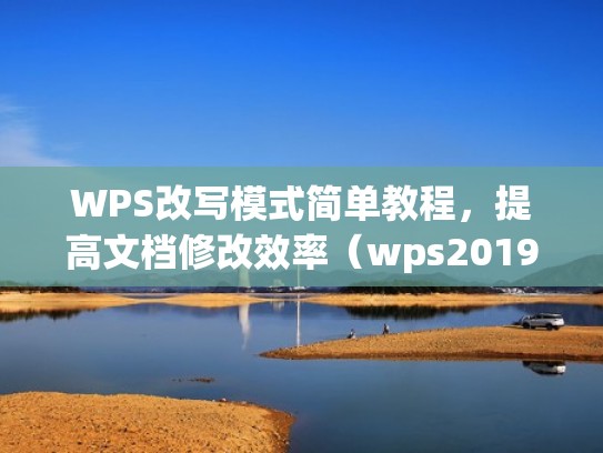 WPS改写模式简单教程，提高文档修改效率（wps2019改写模式怎么打开）