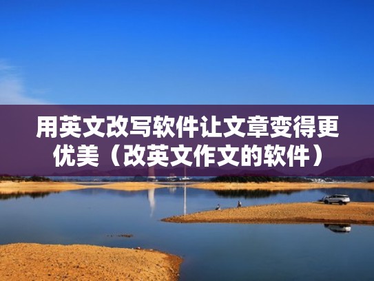 用英文改写软件让文章变得更优美（改英文作文的软件）