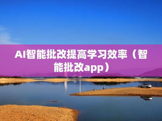 AI智能批改提高学习效率（智能批改app）