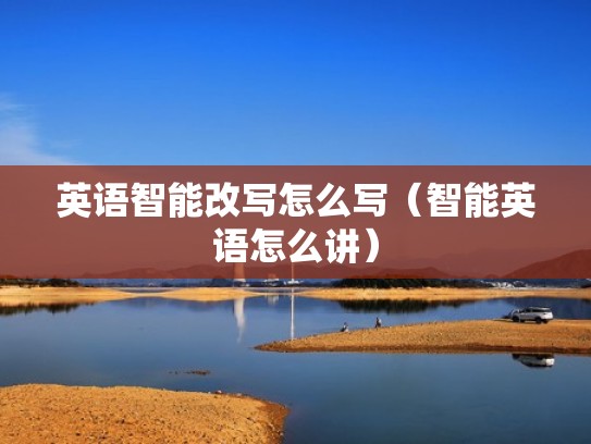 英语智能改写怎么写（智能英语怎么讲）