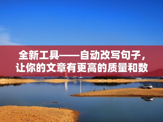 全新工具——自动改写句子，让你的文章有更高的质量和数量！（自动修改语句的软件）