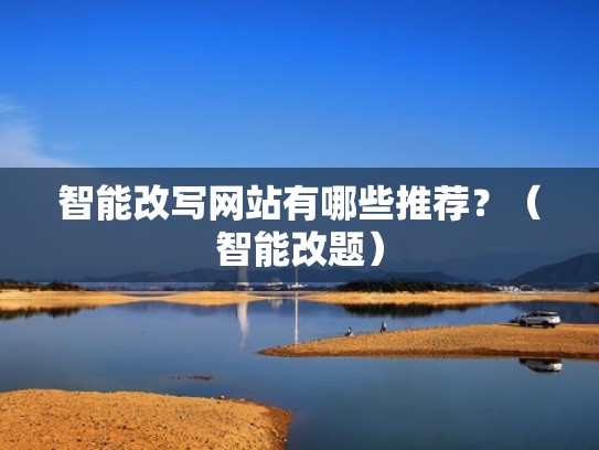 智能改写网站有哪些推荐？（智能改题）