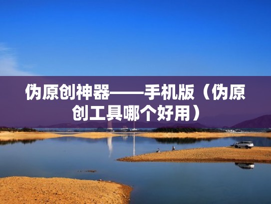 伪原创神器——手机版（伪原创工具哪个好用）