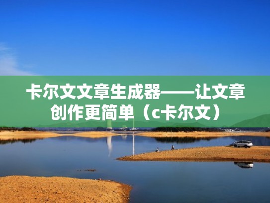 卡尔文文章生成器——让文章创作更简单（c卡尔文）