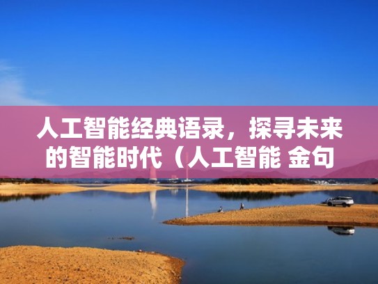 人工智能经典语录，探寻未来的智能时代（人工智能 金句）