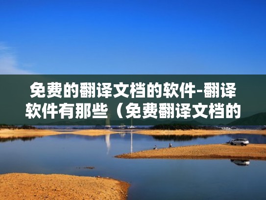 免费的翻译文档的软件-翻译软件有那些（免费翻译文档的手机软件）