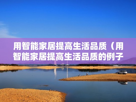 用智能家居提高生活品质（用智能家居提高生活品质的例子）
