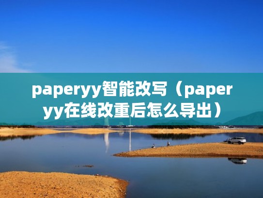 paperyy智能改写（paperyy在线改重后怎么导出）